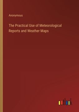 portada The Practical Use of Meteorological Reports and Weather Maps (en Inglés)