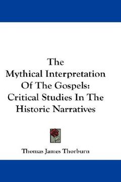 portada the mythical interpretation of the gospels: critical studies in the historic narratives (en Inglés)