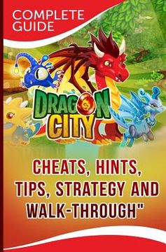 portada Dragon City Complete Guide: Cheats, Hints, Tips, Strategy and Walk-Through (en Inglés)