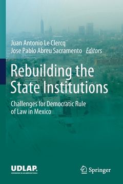 portada Rebuilding the State Institutions: Challenges for Democratic Rule of Law in Mexico