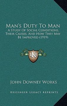 portada man's duty to man: a study of social conditions, their causes, and how they may be improved (1919) (en Inglés)