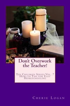 portada Don't Overwork the Teacher!: Starting and Maintaining Your Homeschool without Burnout (Happily Home Taught Presents: Cherie Logan's How-to Series for Easy Homeschooling)