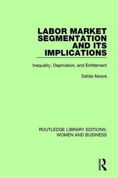 portada Labor Market Segmentation and its Implications: Inequality, Deprivation, and Entitlement (Routledge Library Editions: Women and Business) (en Inglés)