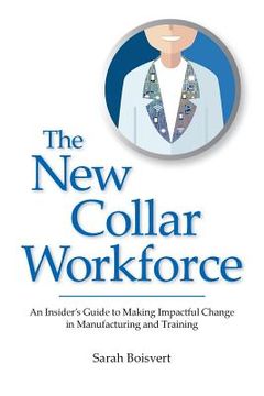 portada The New Collar Workforce: An Insider's Guide to Making Impactful Changes to Manufacturing and Training (en Inglés)