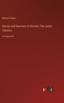 portada Heroes and heroines of chivalry; The Junior Classics: in large print
