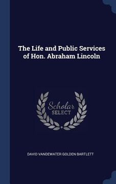 portada The Life and Public Services of Hon. Abraham Lincoln (in English)