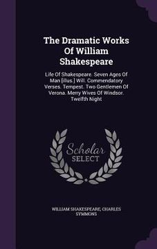portada The Dramatic Works Of William Shakespeare: Life Of Shakespeare. Seven Ages Of Man [illus.] Will. Commendatory Verses. Tempest. Two Gentlemen Of Verona