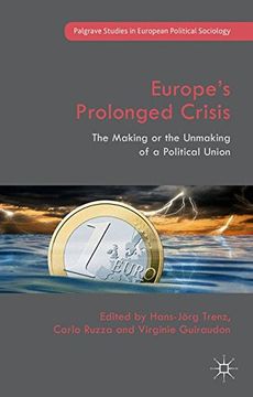 portada Europe's Prolonged Crisis: The Making or the Unmaking of a Political Union (Palgrave Studies in European Political Sociology)
