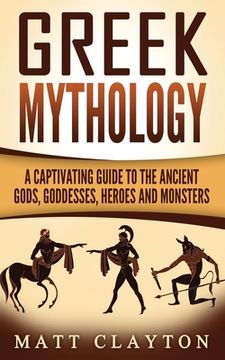 portada Greek Mythology: A Captivating Guide to the Ancient Gods, Goddesses, Heroes and Monsters (en Inglés)