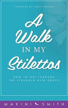 portada A Walk in my Stilettos: How to get through the struggle with grace