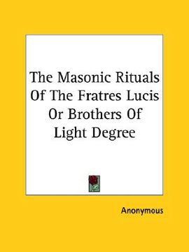 portada the masonic rituals of the fratres lucis or brothers of light degree (en Inglés)