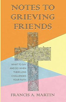 portada Notes to Grieving Friends: What to say and do When Their Loss Challenges Your Faith 