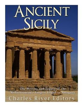 portada Ancient Sicily: The History and Legacy of the Mediterranean's Largest Island in Antiquity (en Inglés)