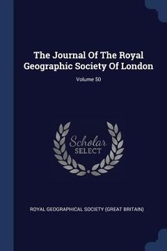 portada The Journal Of The Royal Geographic Society Of London; Volume 50 (en Inglés)