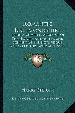 portada romantic richmondshire: being a complete account of the history, antiquities and scenery of the picturesque valleys of the swale and york (189 (en Inglés)