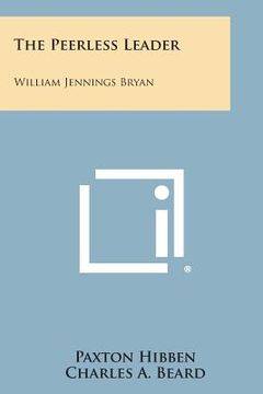 portada The Peerless Leader: William Jennings Bryan (en Inglés)