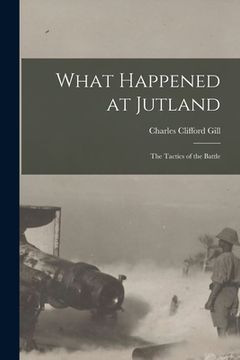 portada What Happened at Jutland; The Tactics of the Battle (en Inglés)