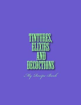 portada Tinctures, Elixirs and Decoctions: My Recipe Book (en Inglés)