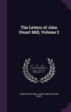 portada The Letters of John Stuart Mill, Volume 2 (en Inglés)