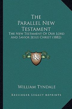 portada the parallel new testament: the new testament of our lord and savior jesus christ (1882) (in English)