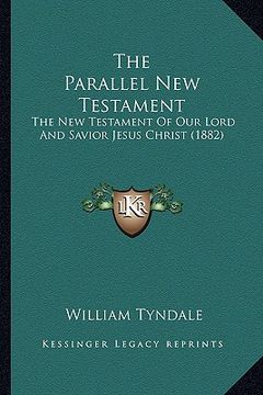 portada the parallel new testament: the new testament of our lord and savior jesus christ (1882) (en Inglés)