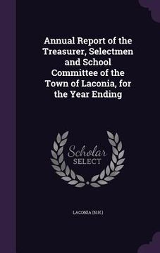 portada Annual Report of the Treasurer, Selectmen and School Committee of the Town of Laconia, for the Year Ending (in English)