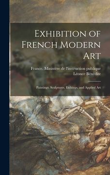 portada Exhibition of French Modern Art: Paintings, Sculptures, Etchings, and Applied Art (en Inglés)