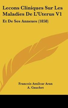 portada Lecons Cliniques Sur Les Maladies De L'Uterus V1: Et De Ses Annexes (1858) (en Francés)