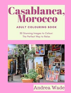 portada Casablanca, Morocco Adult Colouring Book: 30 Stunning Images to Colour: The Perfect Way to Relax (en Inglés)