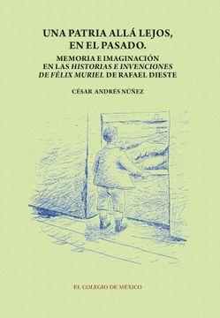 portada Una Patria Alla Lejos en el Pasado. Memoria e Imaginacion en las Historias e Invenciones de Felix Muriel de Rafael Dieste