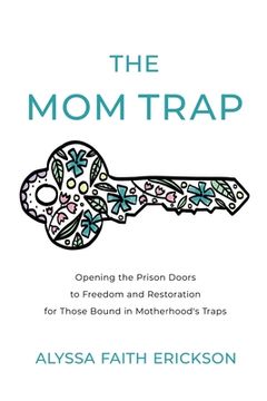 portada The Mom Trap: Opening the Prison Doors to Freedom and Restoration for Those Bound in Motherhood's Traps (en Inglés)