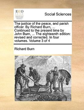 portada the justice of the peace, and parish officer. by richard burn, ... continued to the present time by john burn, ... the eighteenth edition: revised and (in English)
