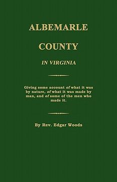 portada albemarle county in virginia; giving some account of what it was by nature, of what it was made by man, and of some of the men who made it. (en Inglés)