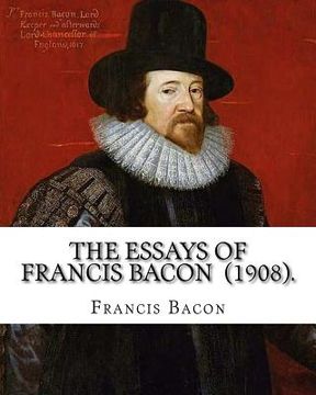 portada The Essays of Francis Bacon (1908). By: Francis Bacon: edited By: Mary Augusta Scott (1851-1918).