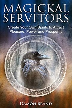 portada Magickal Servitors: Create Your own Spirits to Attract Pleasure, Power and Prosperity (The Gallery of Magick) (in English)