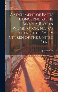 portada A Statement of Facts Concerning the Bloody Riot in Wilmington, N.C. of Interest to Every Citizen of the United States (en Inglés)