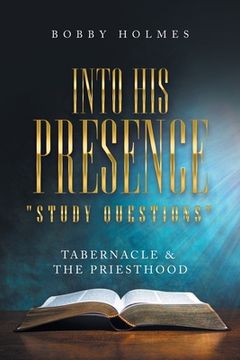 portada Into His Presence " Study Questions ": Tabernacle & the Priesthood (en Inglés)