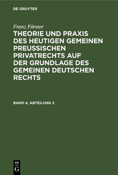 portada Franz Förster: Theorie und Praxis des Heutigen Gemeinen Preußischen Privatrechts auf der Grundlage des Gemeinen Deutschen Rechts. Band 4, Abteilung 2 (in German)