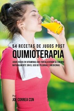 portada 54 Recetas de Jugos Post Quimioterapia: Jugos Ricos En Vitaminas Que Fortalecerán su Cuerpo Naturalmente Sin el Uso de Píldoras y Medicinas