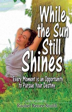 portada While the Sun Still Shines: Every Moment Is an Opportunity to Pursue Your Destiny