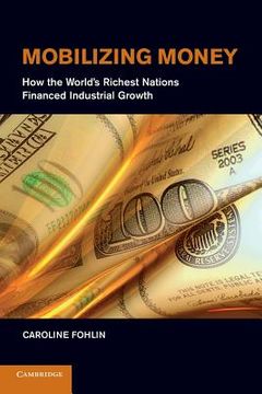 portada Mobilizing Money: How the World's Richest Nations Financed Industrial Growth (Japan-Us Center ufj Bank Monographs on International Financial Markets) (en Inglés)