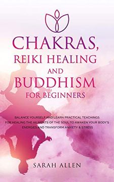 portada Chakras, Reiki Healing and Buddhism for Beginners: Balance Yourself and Learn Practical Teachings for Healing the Ailments of the Soul to Awaken Your Body'S Energies and Transform Anxiety & Stress (en Inglés)