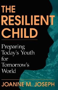 portada the resilient child: preparing today's youth for tomorrow's world (en Inglés)