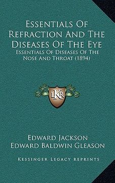 portada essentials of refraction and the diseases of the eye: essentials of diseases of the nose and throat (1894) (en Inglés)