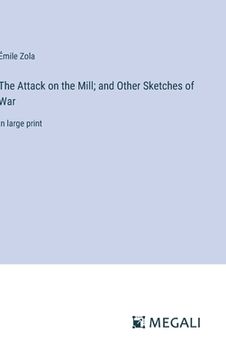 portada The Attack on the Mill; and Other Sketches of War: in large print
