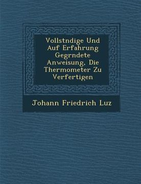 portada Vollst Ndige Und Auf Erfahrung Gegr Ndete Anweisung, Die Thermometer Zu Verfertigen (en Alemán)