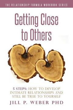 portada Getting Close to Others 5 Steps: How to Develop Intimate Relationships and Still Be True to Yourself: The Relationship Formula Workbook Series (en Inglés)