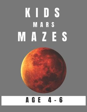 portada Kids Mars Mazes Age 4-6: A Maze Activity Book for Kids, Great for Developing Problem Solving Skills, Spatial Awareness, and Critical Thinking S