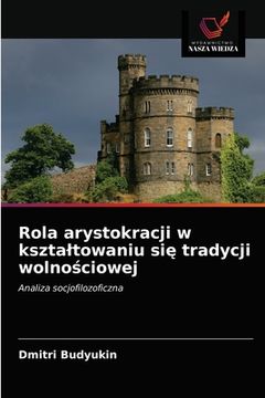 portada Rola arystokracji w ksztaltowaniu się tradycji wolnościowej (in Polaco)