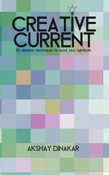 portada Creative Current: 50 Ideation Techniques to Spark Your Lightbulb (in English)